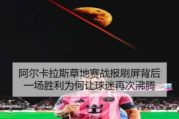 阿尔卡拉斯草地赛战报刷屏背后 一场胜利为何让球迷再次沸腾